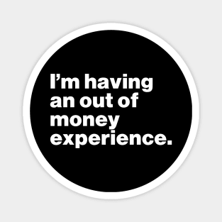 I'm Having An Out Of Money Experience Funny Magnet